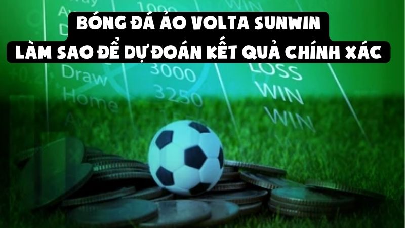 Bóng Đá Ảo Volta Sunwin: Làm Sao Để Dự Đoán Kết Quả Chính Xác