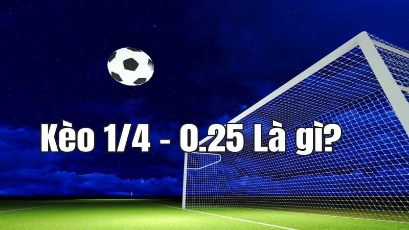 Kèo nhà cái 0.25 là gì?