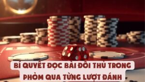 Bí Quyết Đọc Bài Đối Thủ Trong Phỏm Qua Từng Lượt Đánh