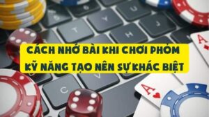 Cách Nhớ Bài Khi Chơi Phỏm | Kỹ Năng Tạo Nên Sự Khác Biệt