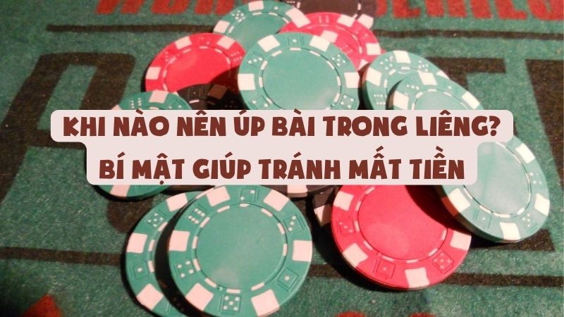 Khi Nào Nên Úp Bài Trong Liêng? Bí Mật Giúp Tránh Mất Tiền