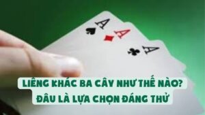 Liêng Khác Ba Cây Như Thế Nào? Đâu Là Lựa Chọn Đáng Thử