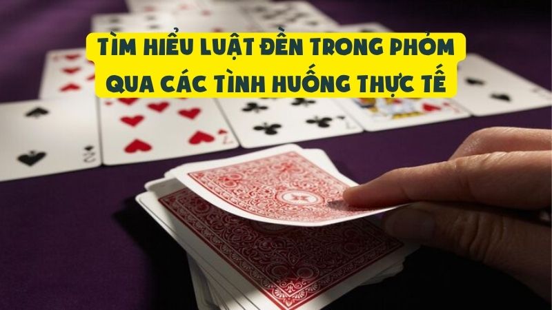 Tìm Hiểu Luật Đền Trong Phỏm Là Gì? Các Tình Huống Thực Tế