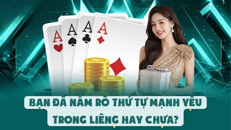 Bạn Đã Nắm Rõ Thứ Tự Mạnh Yếu Trong Liêng Hay Chưa?
