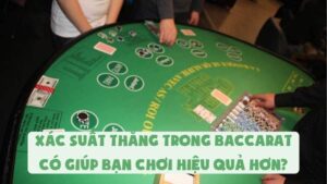 Xác Suất Thắng Trong Baccarat Có Giúp Bạn Chơi Hiệu Quả Hơn?